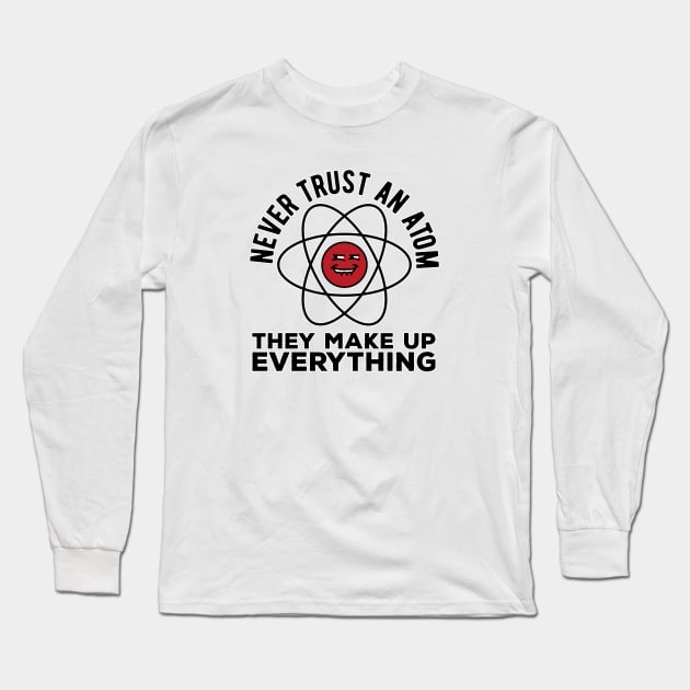 Never trust an atom they make up everything funny science pun Long Sleeve T-Shirt by Danny Lomeli